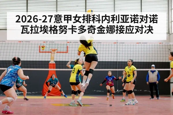 2026-27意甲女排科内利亚诺对诺瓦拉埃格努卡多奇金娜接应对决